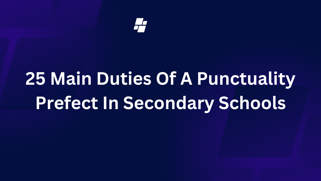 25 Main Duties Of A Punctuality Prefect In Secondary Schools