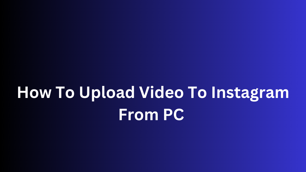 How To Upload Video To Instagram From PC 