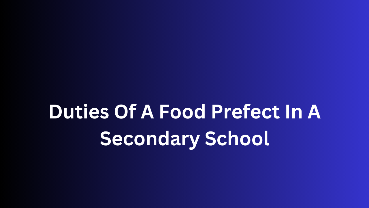 Duties Of A Food Prefect In A Secondary School