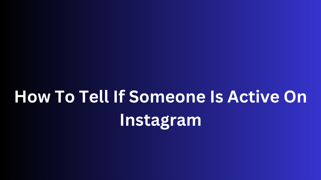 How To Tell If Someone Is Active On Instagram